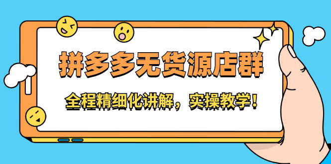 （2204期）拼多多无货源店群：全程精细化讲解，实操教学！-安索博客网
