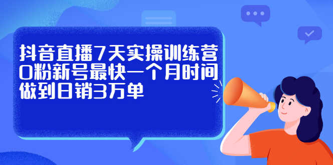 （2160期）抖音直播7天实操训练营，0粉新号最快一个月时间做到日销3万单-安索博客网