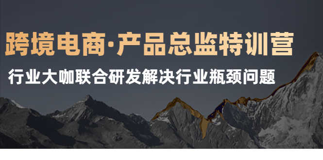 （2125期）跨境电商·产品总监特训营，行业大咖联合研发解决行业瓶颈问题-安索博客网