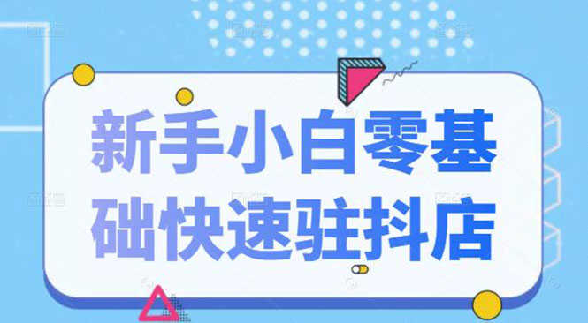 （2113期）抖音小店新手小白零基础快速入驻抖店100%开通（全套11节课程）-安索博客网