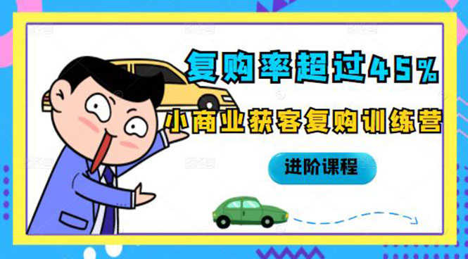 （2105期）复购率超过45%，小商业获客复购训练营进阶课程-安索博客网