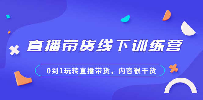 （2097期）直播带货线下训练营，0到1玩转直播带货，内容很干货-安索博客网