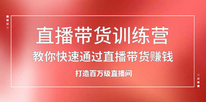 （2086期）直播带货训练营，教你快速通过直播带货赚钱，打造百万级直播间-安索博客网