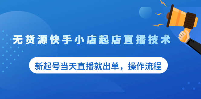 （2053期）无货源快手小店起店直播技术，新起号当天直播就出单，操作流程-安索博客网