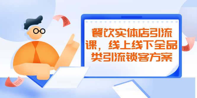 （2042期）餐饮实体店引流课，线上线下全品类引流锁客方案，附赠爆品配方和工艺-安索博客网