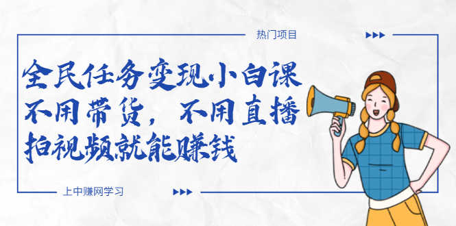 （2037期）全民任务变现小白课，不用带货，不用直播，拍视频就能赚钱-安索博客网