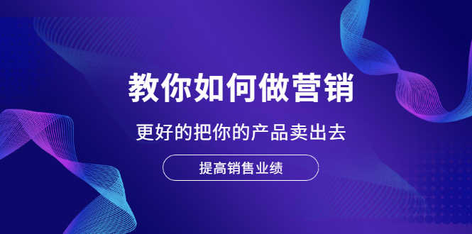 （2028期）教你如何做营销，更好的把你的产品卖出去 提高销售业绩-安索博客网