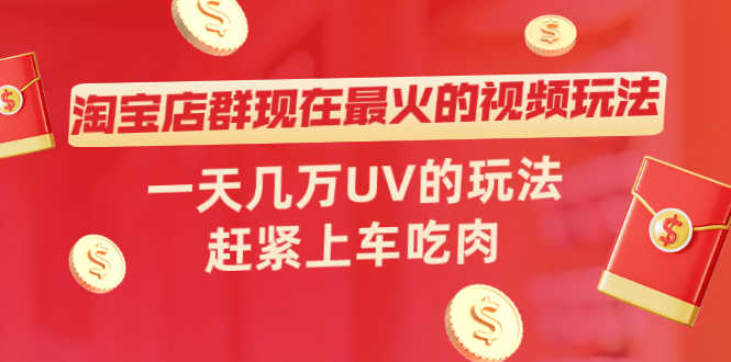 （2027期）淘宝店群现在最火的视频玩法，一天几万UV的玩法，赶紧上车吃肉！-安索博客网
