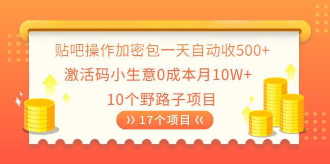 （2023期）贴吧操作加密包一天自动收500+激活码小生意0成本月10W+10个野路子项目-安索博客网