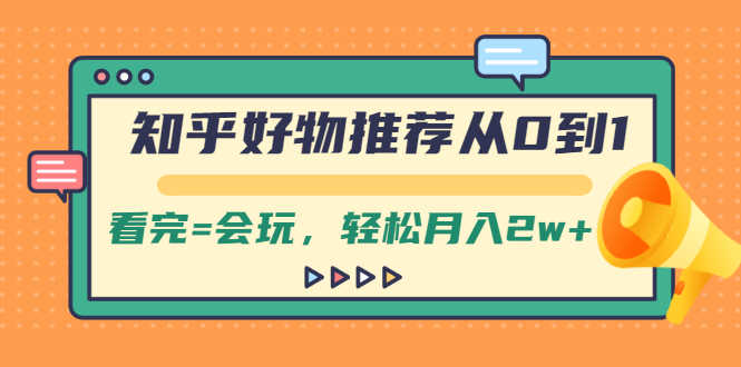 （2019期）知乎好物推荐从0到1，看完=会玩，轻松月入2w+-安索博客网
