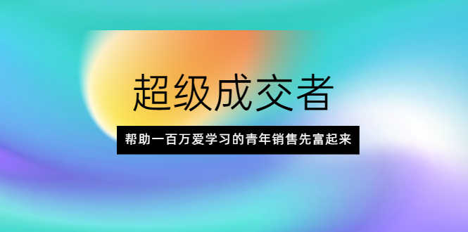 （2014期）超级成交者，帮助一百万爱学习的青年销售先富起来-安索博客网