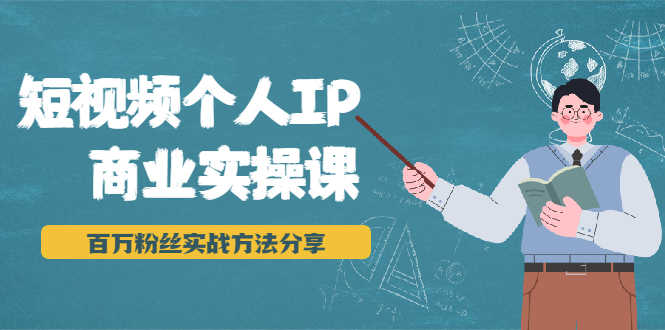 （1927期）短视频个人IP商业实操课，百万粉丝实战方法分享，小白也能实现流量变现-安索博客网