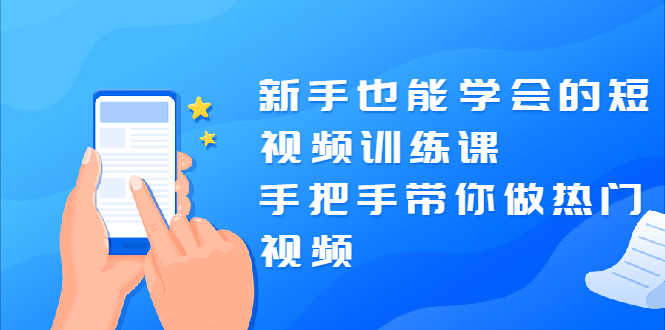 （1926期）新手也能学会的短视频训练课：手把手带你做热门视频，轻松变网红！-安索博客网