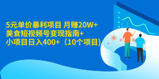 （1916期）5元单价暴利项目 月赚20W+美食短视频号变现指南+小项目日入400+（10个项目)-安索博客网