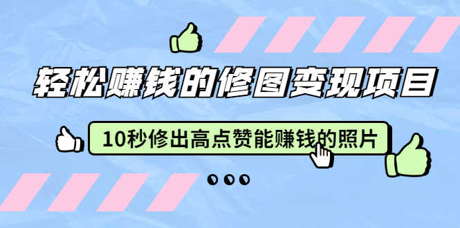 （1905期）轻松赚钱的修图变现项目：10秒修出高点赞能赚钱的照片（18节视频课）-安索博客网