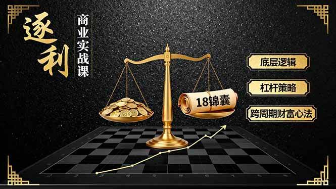 《逐利》商业实战课：搞钱底层逻辑+杠杆玩法+18锦囊，穿越周期的财富秘籍（最新版）-安索博客网
