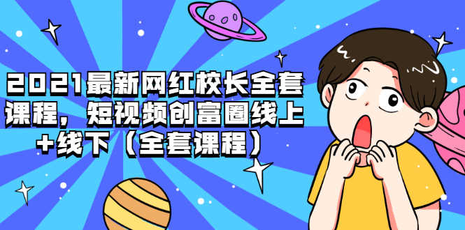 （1810期）2021最新网红校长全套课程，短视频创富圈线上+线下（全套课程）-安索博客网