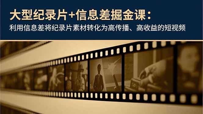（16741期）大型纪录片+信息差掘金课：手把手教你用纪录片素材，做出爆火又赚钱的短视频-安索博客网