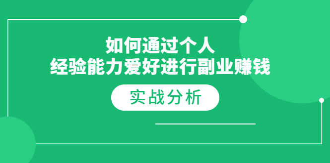 （1771期）如何通过个人经验能力爱好进行副业赚钱，多种实战赚钱分析（完结）-安索博客网
