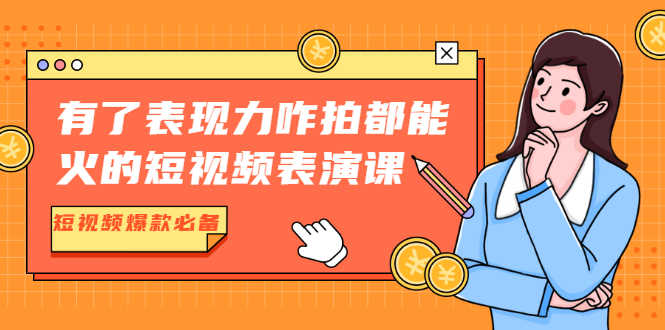（1766期）有了表现力咋拍都能火的短视频表演课，短视频爆款必备价值1390元-安索博客网