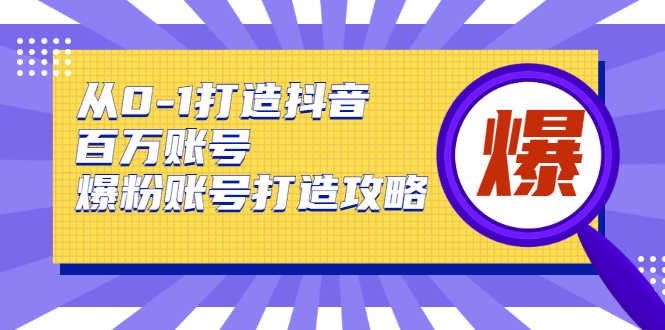 （1739期）从0-1打造抖音百万账号-爆粉账号打造攻略，针对有账号无粉丝的现象-安索博客网