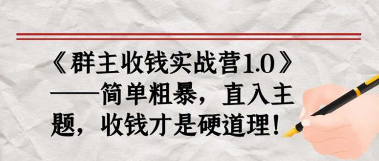 （1678期）《群主收钱实战营1.0》——简单粗暴，直入主题，直接收钱才是硬道理！-安索博客网