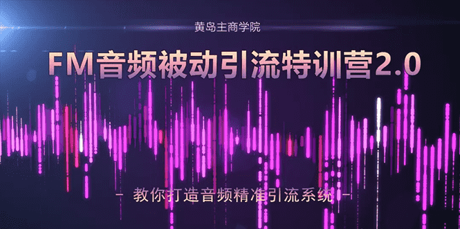 （1586期）黄岛主·FM音频引流特训营2.0：独家引流模式，单账号50W+播放量，轻松变现-安索博客网