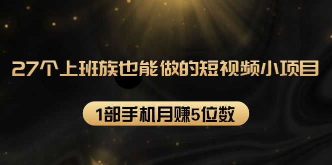 （1573期）27个上班族也能做的短视频小项目，1部手机月赚5位数【赠短视频礼包】-安索博客网