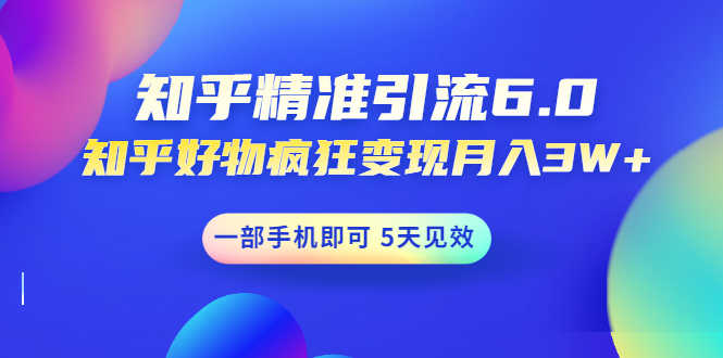 （1547期）知乎精准引流6.0+知乎好物疯狂变现月入3W，一部手机即可 5天见效(18节课)-安索博客网