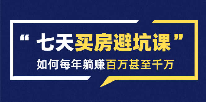 （1530期）七天买房避坑课：人生中最为赚钱的投资，如何每年躺赚百万甚至千万-安索博客网