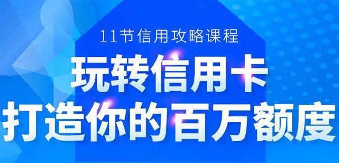 （1523期）百万额度信用卡的全玩法，6年信用卡实战专家，手把手教你玩转信用卡（12节)-安索博客网