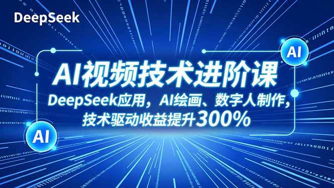 （16712期）AI视频技术进阶课：玩转DeepSeek、AI绘画、数字人，技术让你收益翻三倍-安索博客网