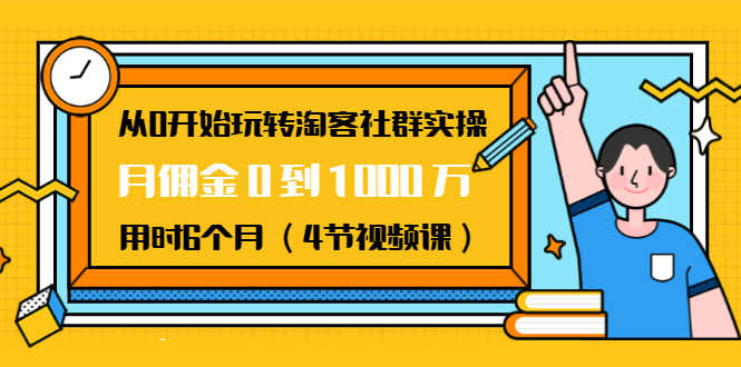 （1456期）从0开始玩转淘客社群实操：月佣金0到1000万用时6个月（4节视频课）-安索博客网