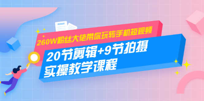 （1457期）260W粉丝大佬带你玩转手机短视频：20节剪辑+9节拍摄 实操教学课程-安索博客网