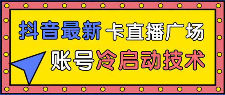 （1452期）抖音最新卡直播广场12个方法 新老账号冷启动技术 异常账号冷启动（无水印）-安索博客网