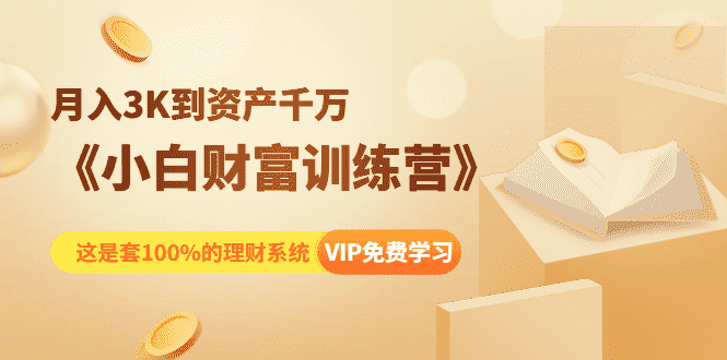 （1399期）《小白财富训练营》月入3K到资产千万，这是套100%的理财系统（11节课）-安索博客网