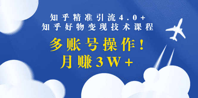 （1372期）知乎精准引流4.0+知乎好物变现技术课程：多账号操作，月赚3W+（13节课）-安索博客网