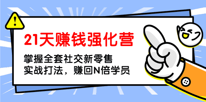 （1362期）21天赚钱强化营，掌握全套社交新零售实战打法，赚回N倍学员（完结）-安索博客网