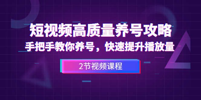 （1329期）短视频高质量养号攻略：手把手教你养号，快速提升播放量（2节视频课）-安索博客网