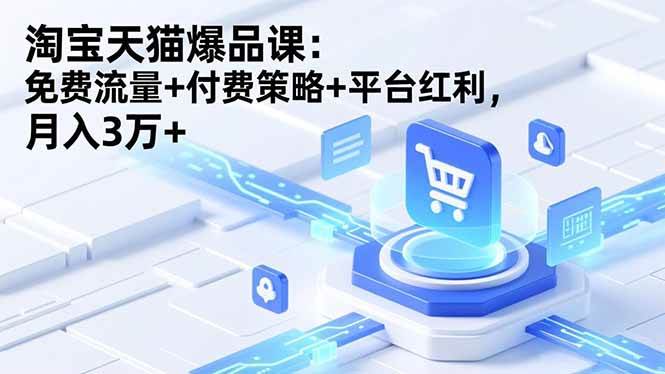 淘宝天猫爆品课：免费流量+付费玩法+平台新机会，轻松月入3万+-安索博客网