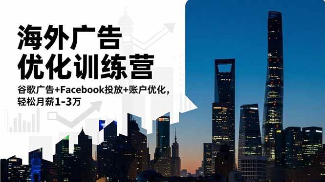 （16609期）海外广告优化训练营：谷歌广告+Facebook投放+账户优化，轻松月薪1-3万-安索博客网