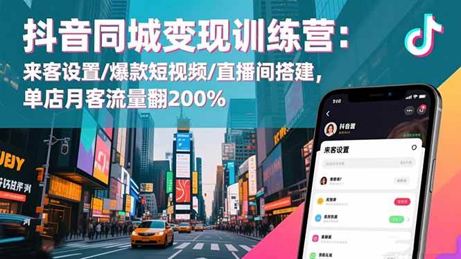 抖音同城变现训练营：来客设置/爆款短视频/直播间搭建，实体店月客流量翻200%-安索博客网