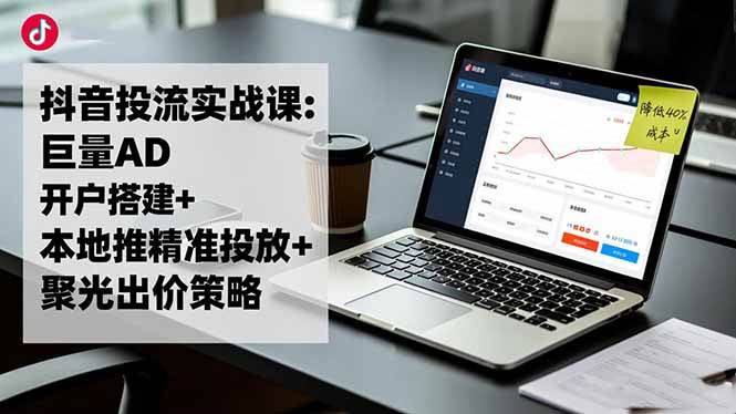 抖音投流实战课：低成本搞定广告投放，广告费直接省40%-安索博客网