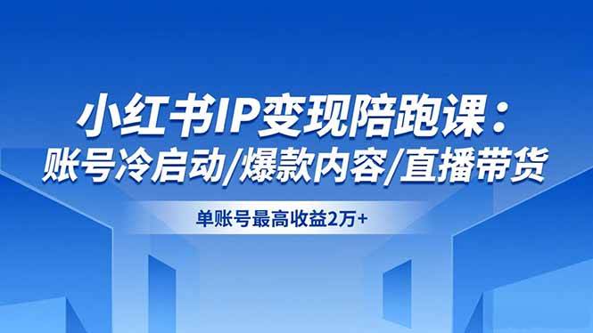 （16550期）小红书IP变现陪跑课：账号冷启动/爆款内容/直播带货，单账号最高收益2万+-安索博客网