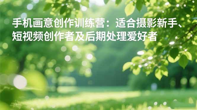 手机摄影画意创作训练营：新手也能轻松拍出艺术大片-安索博客网