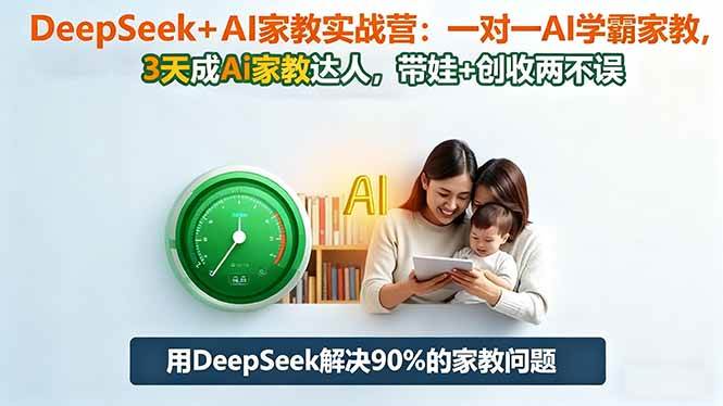 DeepSeek+AI家教实战营：1对1学霸家教，3天变身AI家教达人，带娃赚钱两不误-安索博客网