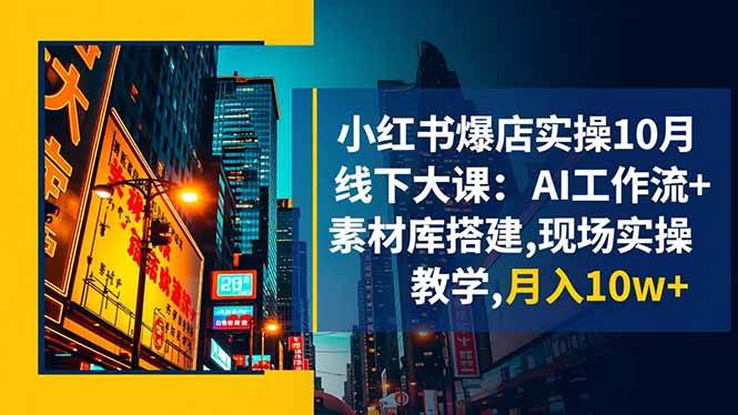 小红书爆店实操线下大课来啦！AI工作流+素材库搭建，现场手把手教，月入10w+-安索博客网