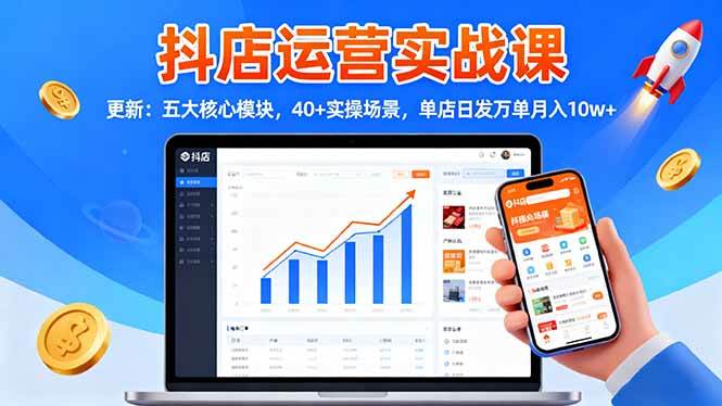 （16420期）抖店运营实战课-更新：五大核心模块，40+实操场景，单店日发万单月入10w+-安索博客网