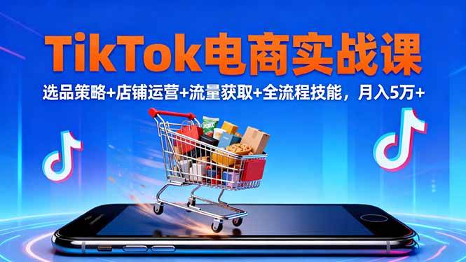 TikTok电商实战课10月版：选品、开店、搞流量，月入5万+的完整玩法-安索博客网