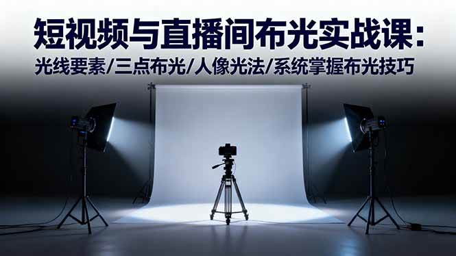 （16416期）短视频和直播间布光实战课：光线要素/三点布光/人像光法/轻松搞定布光技巧-安索博客网